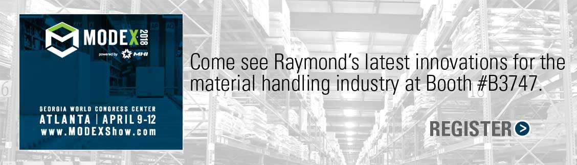Register for MODEX 2018 today to see Raymond's latest innovations for the material handling industry at Booth #3747